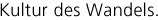 Kultur des Wandels.